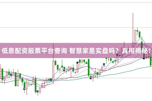 低息配资股票平台查询 智慧家是实盘吗？真相揭秘！