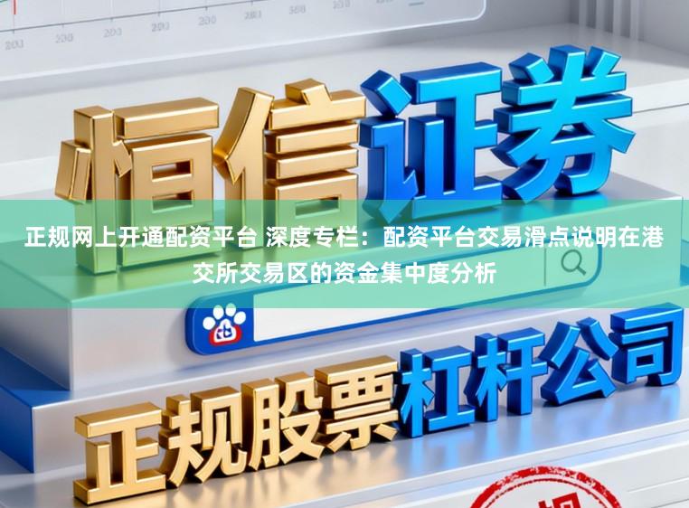 正规网上开通配资平台 深度专栏：配资平台交易滑点说明在港交所交易区的资金集中度分析