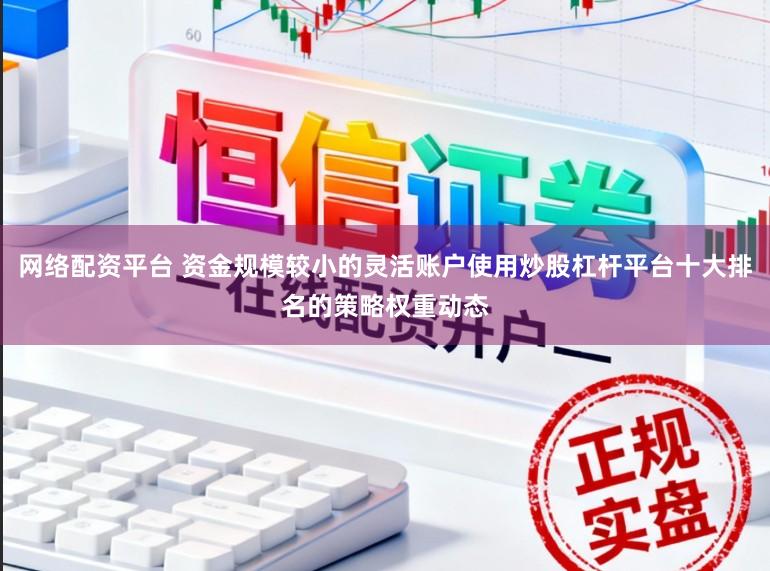 网络配资平台 资金规模较小的灵活账户使用炒股杠杆平台十大排名的策略权重动态