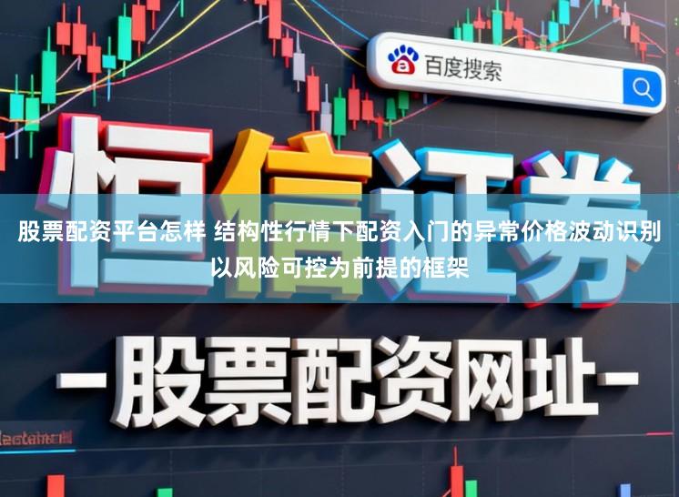 股票配资平台怎样 结构性行情下配资入门的异常价格波动识别以风险可控为前提的框架