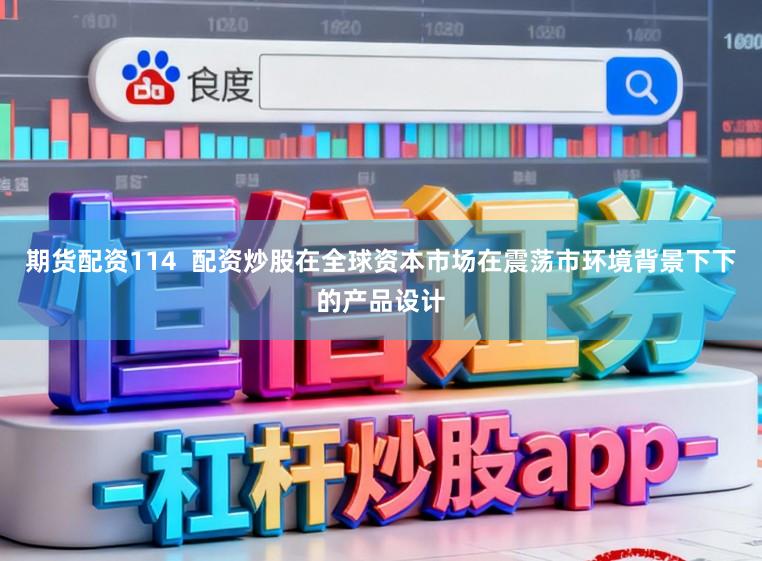 期货配资114  配资炒股在全球资本市场在震荡市环境背景下下的产品设计
