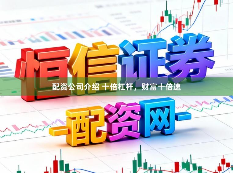 配资公司介绍 十倍杠杆，财富十倍速