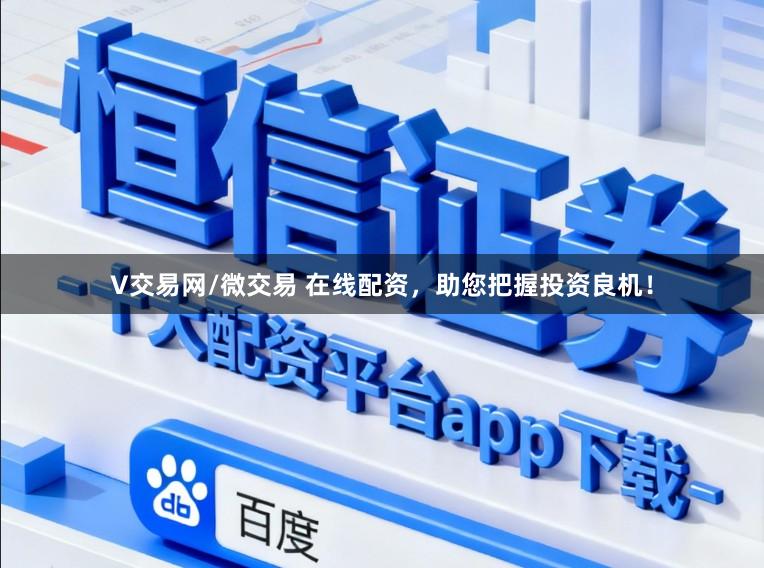 V交易网/微交易 在线配资，助您把握投资良机！