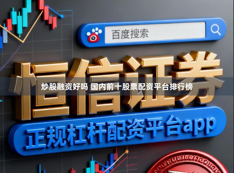 炒股融资好吗 国内前十股票配资平台排行榜