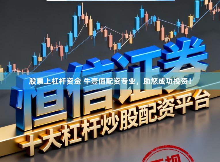 股票上杠杆资金 牛壹佰配资专业，助您成功投资！