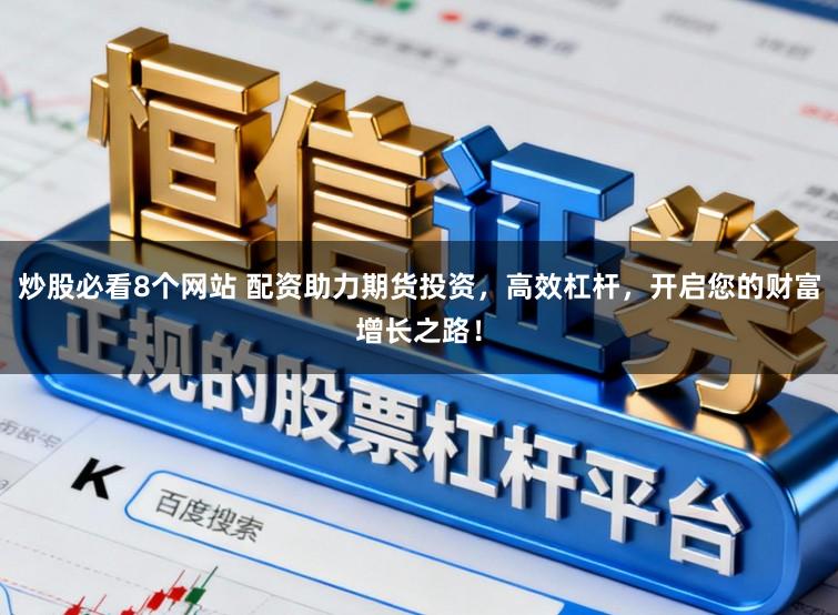 炒股必看8个网站 配资助力期货投资，高效杠杆，开启您的财富增长之路！