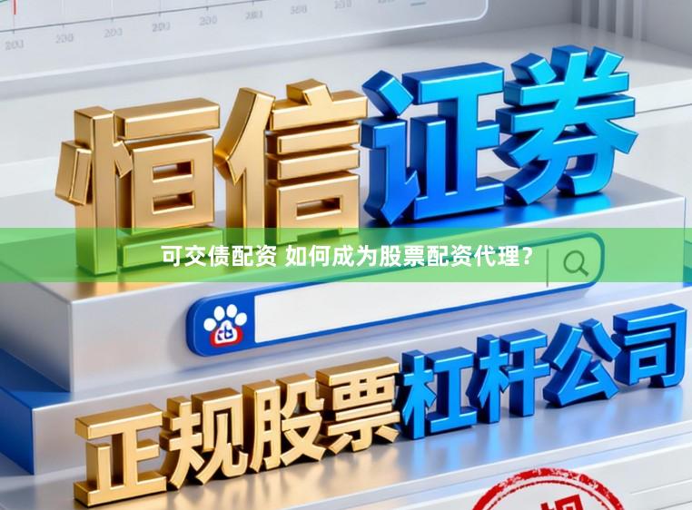 可交债配资 如何成为股票配资代理？